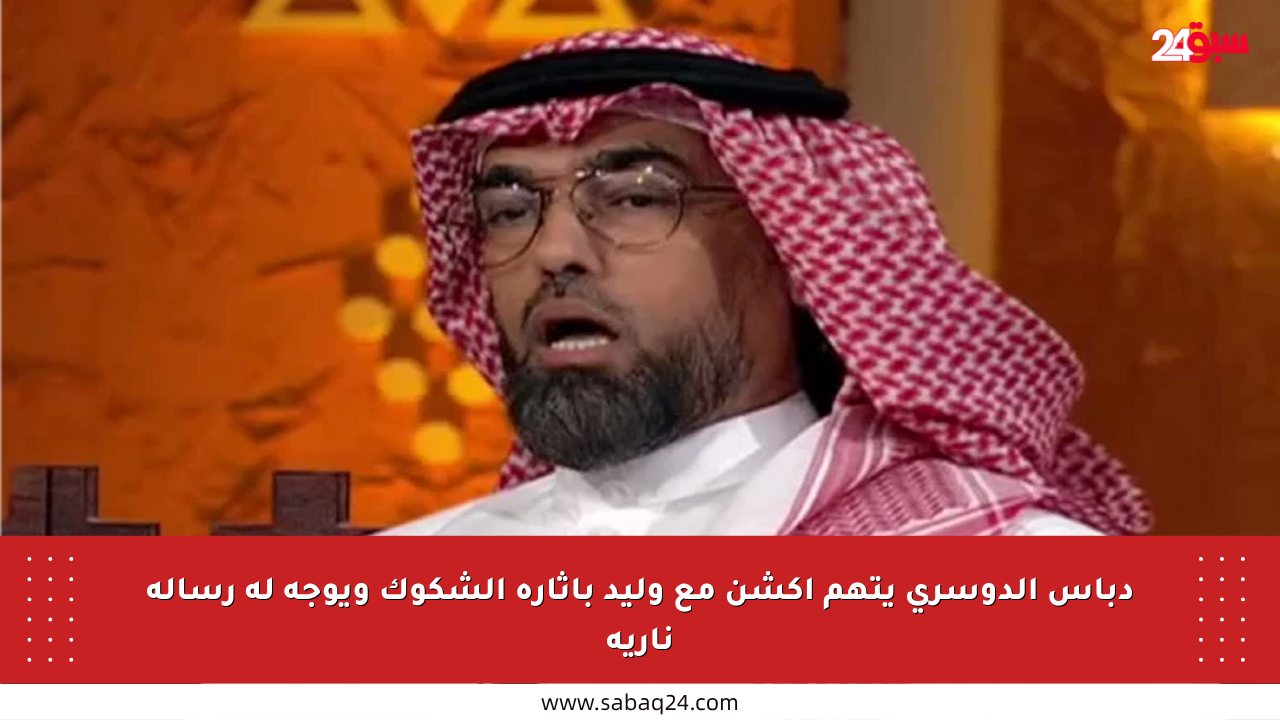 دباس الدوسري يتهم أكشن مع وليد بإثارة الشكوك ويوجه له رسالة نارية